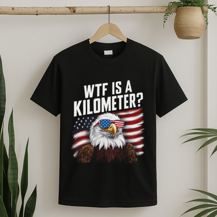 Funny Wtf Is A Kilometer 4th Of July Usa Bald Eagle T-Shirt