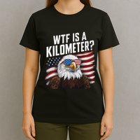 Funny Wtf Is A Kilometer 4th Of July Usa Bald Eagle T-Shirt