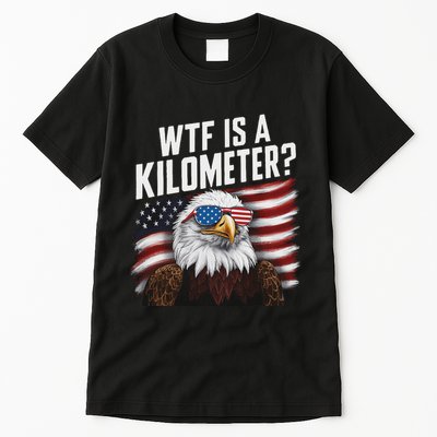 Funny Wtf Is A Kilometer 4th Of July Usa Bald Eagle Tall T-Shirt