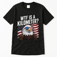 Funny Wtf Is A Kilometer 4th Of July Usa Bald Eagle Tall T-Shirt