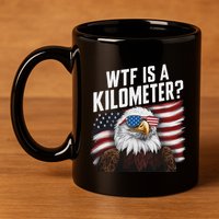 Funny Wtf Is A Kilometer 4th Of July Usa Bald Eagle 11oz C Handle Ceramic Mug