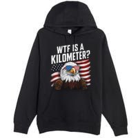 Funny Wtf Is A Kilometer 4th Of July Usa Bald Eagle Premium Pullover Hoodie