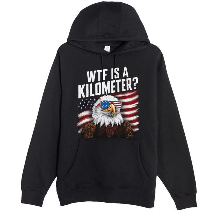 Funny Wtf Is A Kilometer 4th Of July Usa Bald Eagle Premium Pullover Hoodie