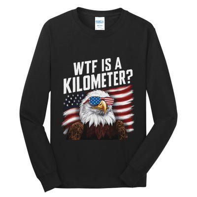 Funny Wtf Is A Kilometer 4th Of July Usa Bald Eagle Tall Long Sleeve T-Shirt