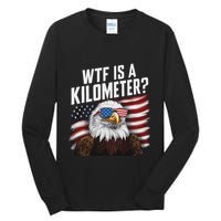Funny Wtf Is A Kilometer 4th Of July Usa Bald Eagle Tall Long Sleeve T-Shirt