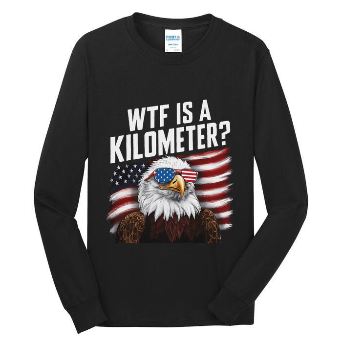 Funny Wtf Is A Kilometer 4th Of July Usa Bald Eagle Tall Long Sleeve T-Shirt