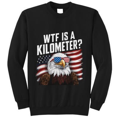 Funny Wtf Is A Kilometer 4th Of July Usa Bald Eagle Tall Sweatshirt