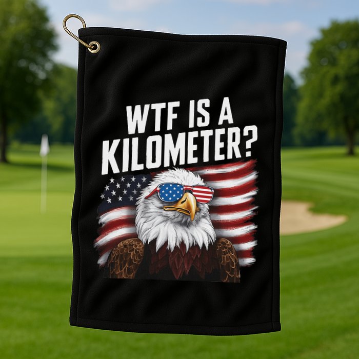 Funny Wtf Is A Kilometer 4th Of July Usa Bald Eagle Golf Towel