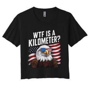 Funny Wtf Is A Kilometer 4th Of July Usa Bald Eagle Women's Crop Top Tee