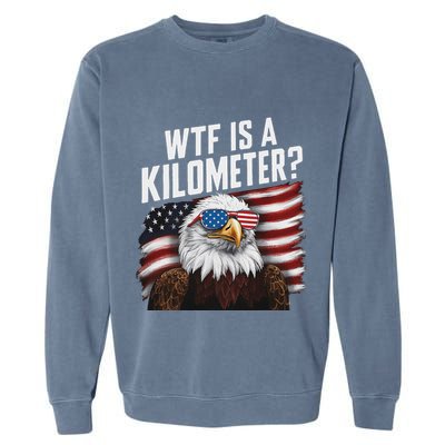 Funny Wtf Is A Kilometer 4th Of July Usa Bald Eagle Garment-Dyed Sweatshirt