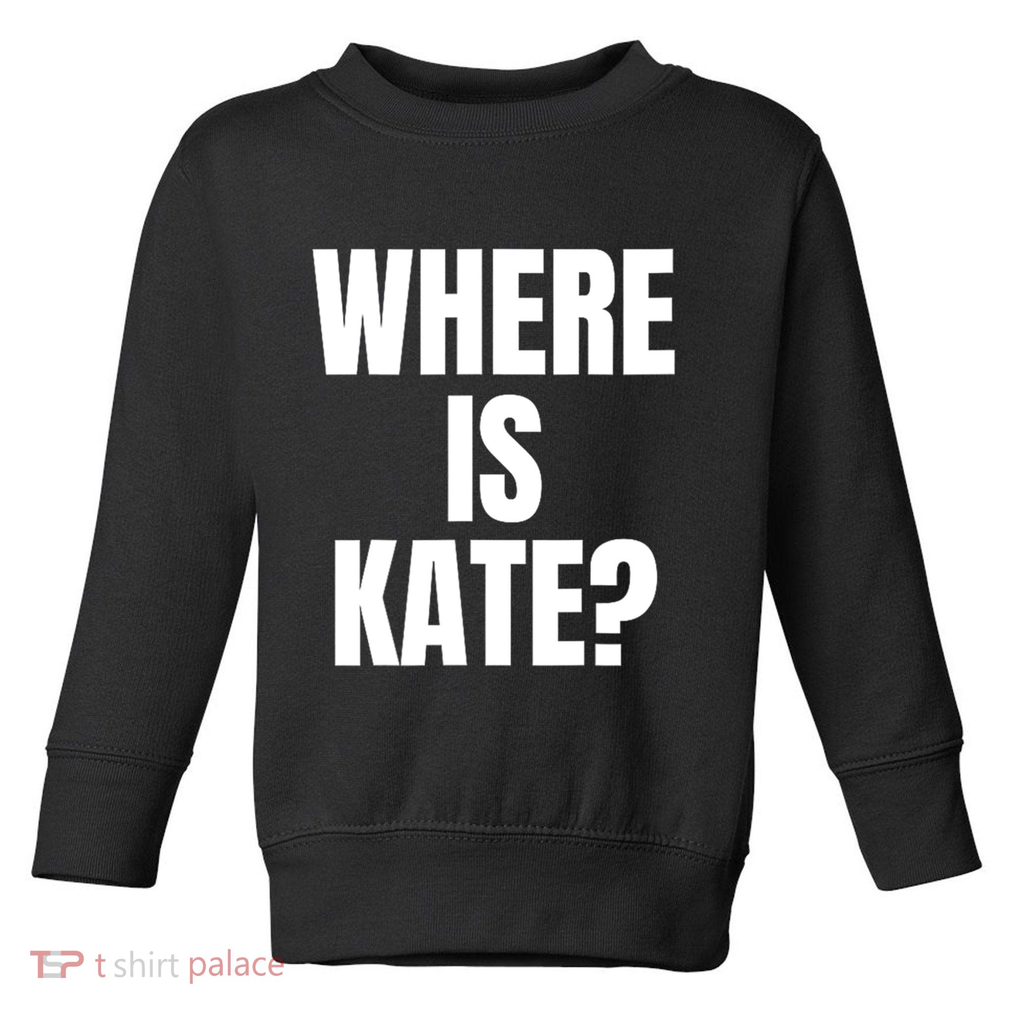 Funny Where Is Kate Royal Family Kate Middleton Toddler Sweatshirt