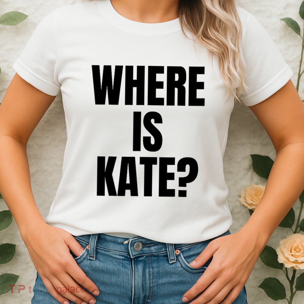Funny Where Is Kate Royal Family Kate Middleton Womens T-Shirt