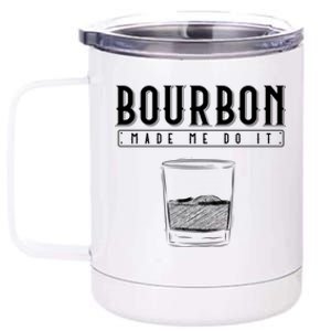 Funny Whiskey Ing Bourbon Made Me Do It Bourbon Gift 12 oz Stainless Steel Tumbler Cup