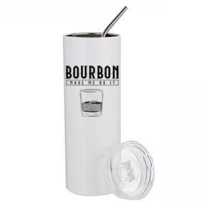 Funny Whiskey Ing Bourbon Made Me Do It Bourbon Gift Stainless Steel Tumbler