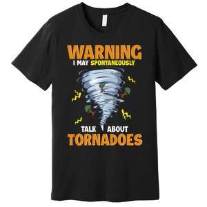 Funny Warning I May Spontaneously Talk About Tornadoes Premium T-Shirt