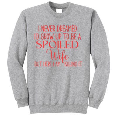 Funny Wives I Never Dreamed ID Grow Up To Be A Spoiled Wife Premium Tall Sweatshirt