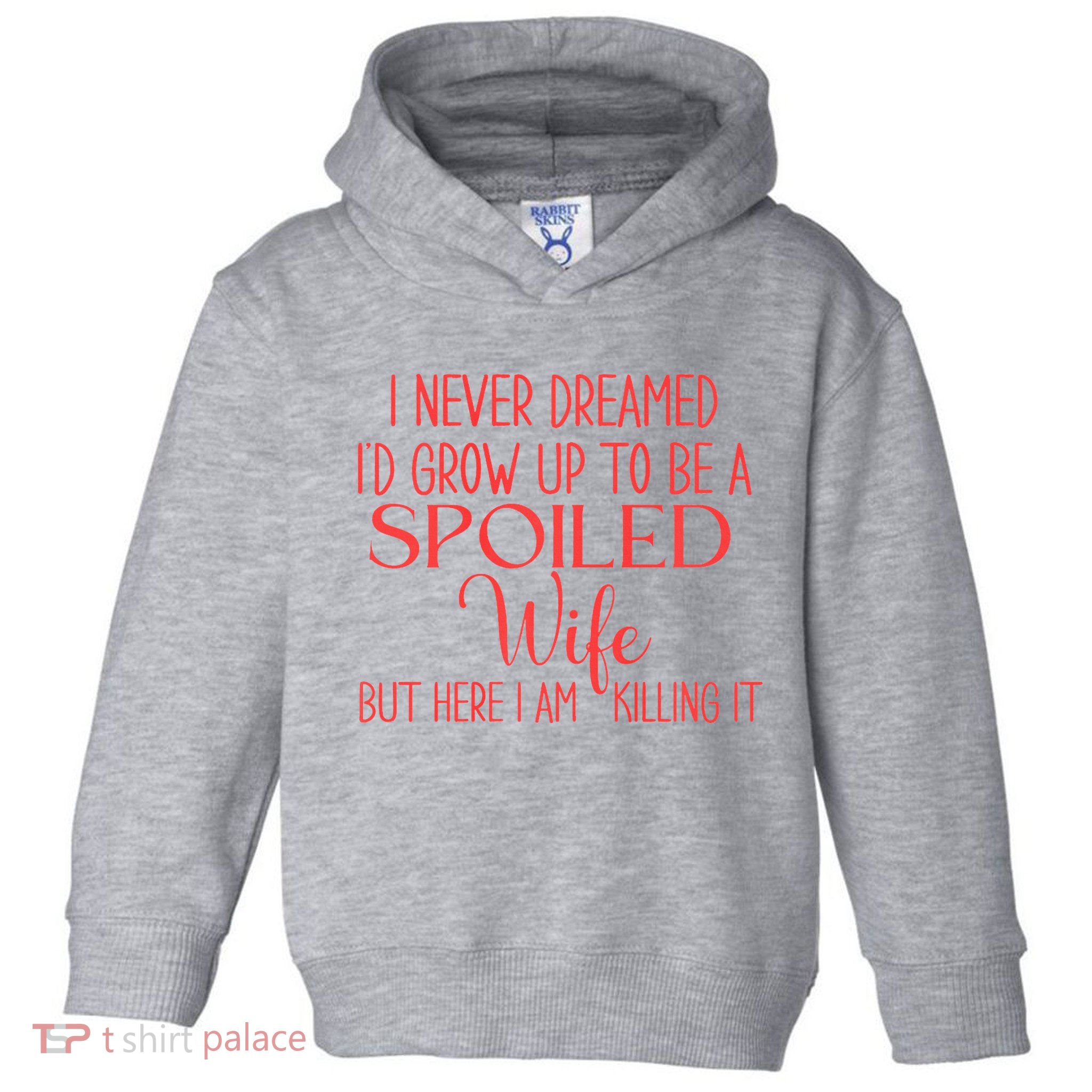 Funny Wives I Never Dreamed ID Grow Up To Be A Spoiled Wife Premium Toddler Hoodie