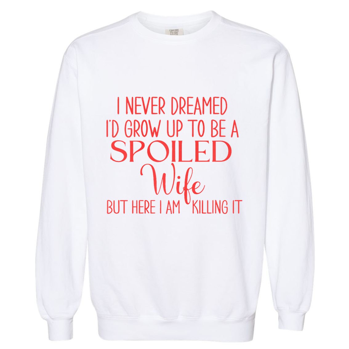 Funny Wives I Never Dreamed ID Grow Up To Be A Spoiled Wife Premium Garment-Dyed Sweatshirt