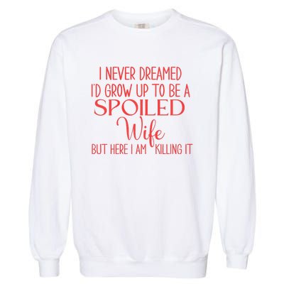 Funny Wives I Never Dreamed ID Grow Up To Be A Spoiled Wife Premium Garment-Dyed Sweatshirt