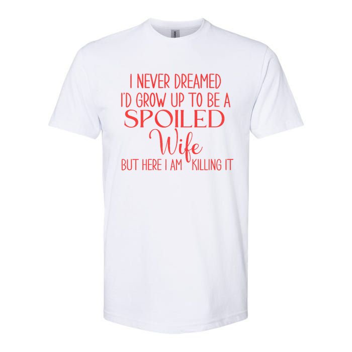 Funny Wives I Never Dreamed ID Grow Up To Be A Spoiled Wife Premium Softstyle CVC T-Shirt