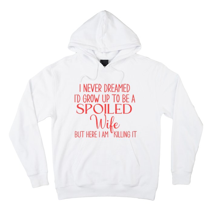 Funny Wives I Never Dreamed ID Grow Up To Be A Spoiled Wife Premium Hoodie