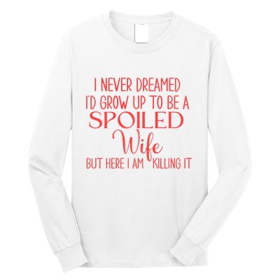 Funny Wives I Never Dreamed ID Grow Up To Be A Spoiled Wife Premium Long Sleeve Shirt