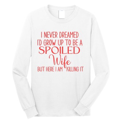 Funny Wives I Never Dreamed ID Grow Up To Be A Spoiled Wife Premium Long Sleeve Shirt