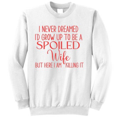 Funny Wives I Never Dreamed ID Grow Up To Be A Spoiled Wife Premium Sweatshirt