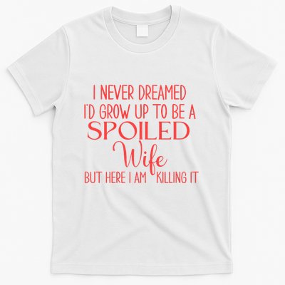Funny Wives I Never Dreamed ID Grow Up To Be A Spoiled Wife Premium T-Shirt