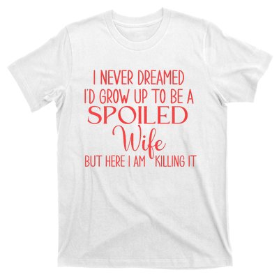 Funny Wives I Never Dreamed ID Grow Up To Be A Spoiled Wife Premium T-Shirt