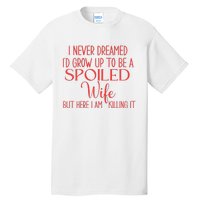 Funny Wives I Never Dreamed ID Grow Up To Be A Spoiled Wife Premium Tall T-Shirt