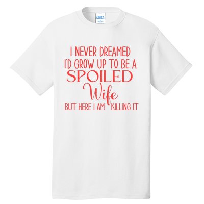 Funny Wives I Never Dreamed ID Grow Up To Be A Spoiled Wife Premium Tall T-Shirt