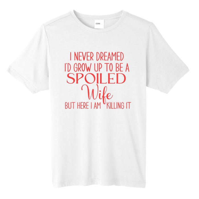 Funny Wives I Never Dreamed ID Grow Up To Be A Spoiled Wife Premium Tall Fusion ChromaSoft Performance T-Shirt