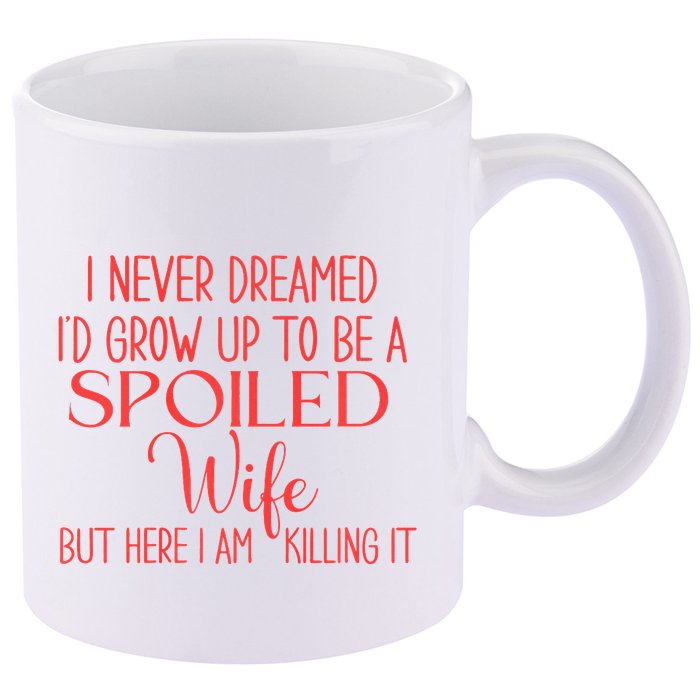 Funny Wives I Never Dreamed ID Grow Up To Be A Spoiled Wife Premium 11oz C Handle Ceramic Mug
