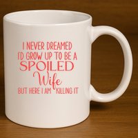 Funny Wives I Never Dreamed ID Grow Up To Be A Spoiled Wife Premium 11oz C Handle Ceramic Mug