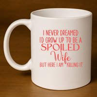 Funny Wives I Never Dreamed ID Grow Up To Be A Spoiled Wife Premium 11oz C Handle Ceramic Mug
