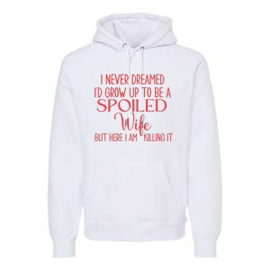 Funny Wives I Never Dreamed ID Grow Up To Be A Spoiled Wife Premium Premium Hoodie