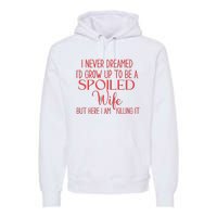 Funny Wives I Never Dreamed ID Grow Up To Be A Spoiled Wife Premium Premium Hoodie