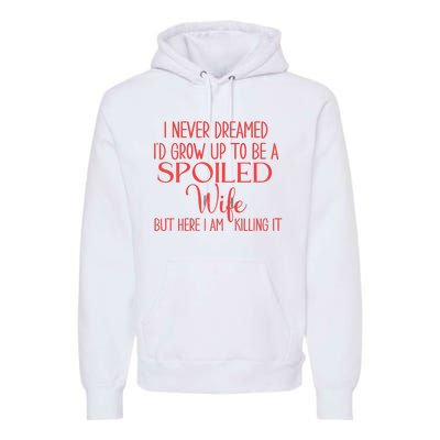 Funny Wives I Never Dreamed ID Grow Up To Be A Spoiled Wife Premium Premium Hoodie