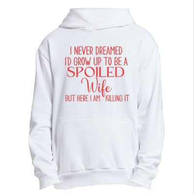 Funny Wives I Never Dreamed ID Grow Up To Be A Spoiled Wife Premium Urban Pullover Hoodie