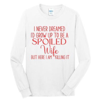 Funny Wives I Never Dreamed ID Grow Up To Be A Spoiled Wife Premium Tall Long Sleeve T-Shirt