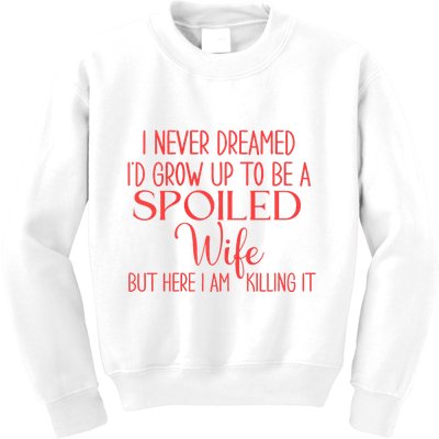 Funny Wives I Never Dreamed ID Grow Up To Be A Spoiled Wife Premium Kids Sweatshirt