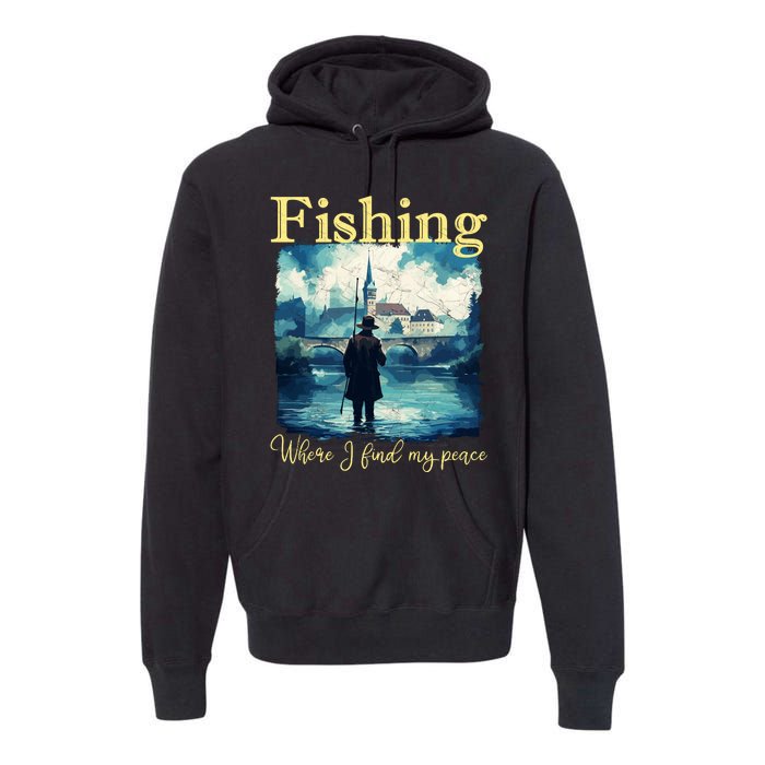 Fishing: Where I Find My Peace Premium Hoodie