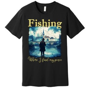 Fishing: Where I Find My Peace Premium T-Shirt