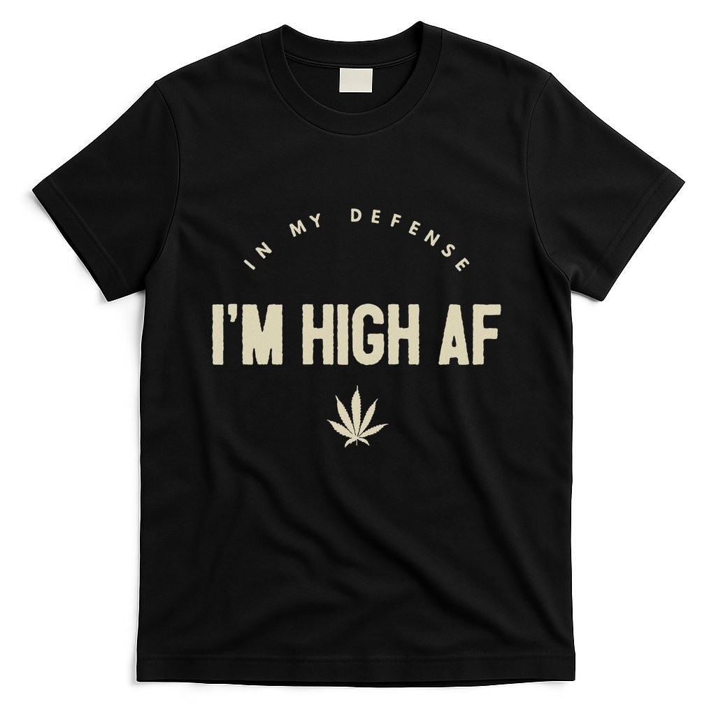 Funny Weed In My Defense IM High Af High As Fuck T-Shirt