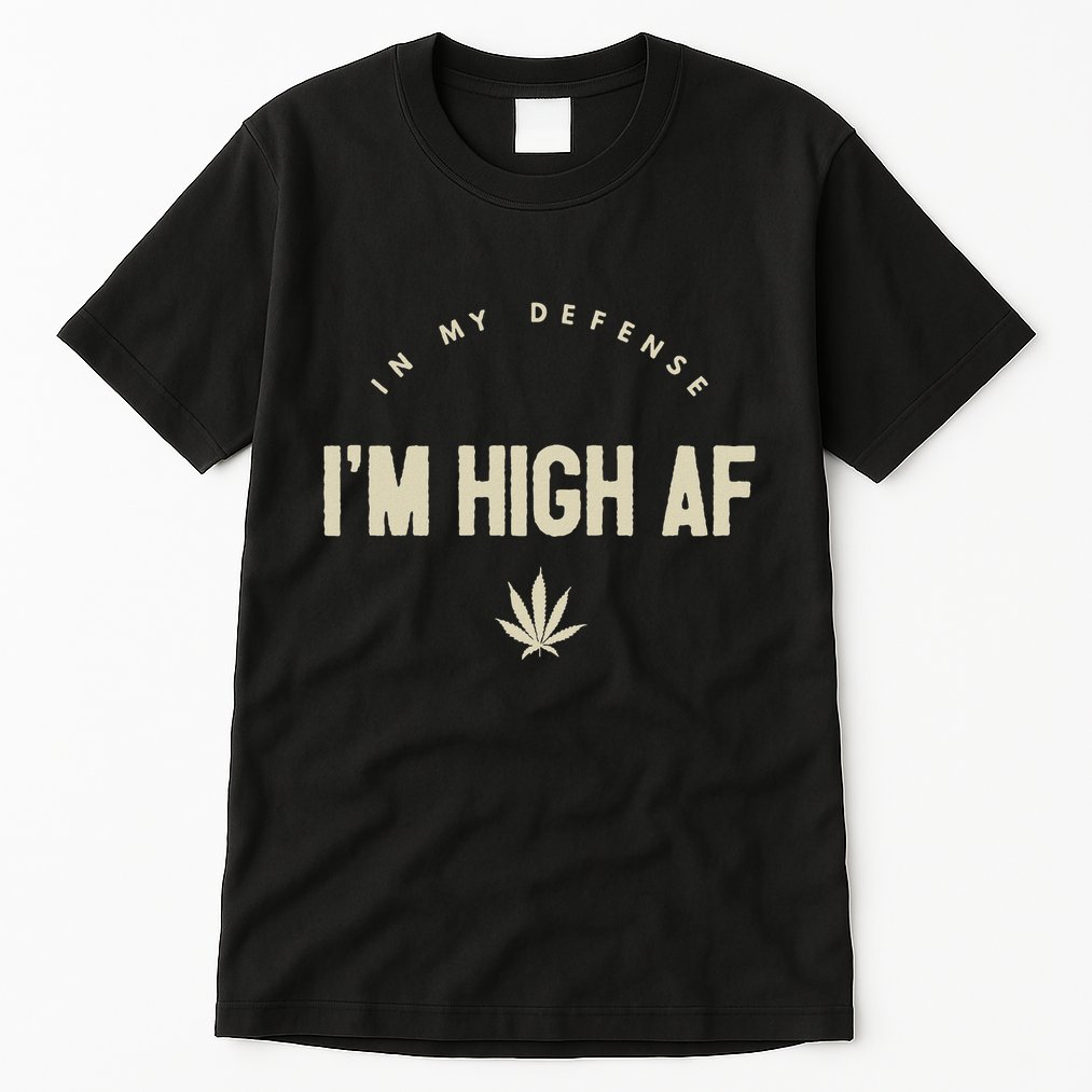 Funny Weed In My Defense IM High Af High As Fuck Tall T-Shirt
