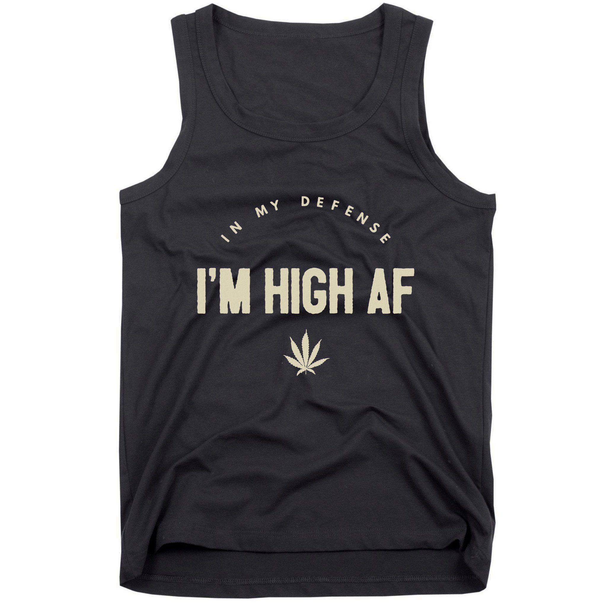 Funny Weed In My Defense IM High Af High As Fuck Tank Top
