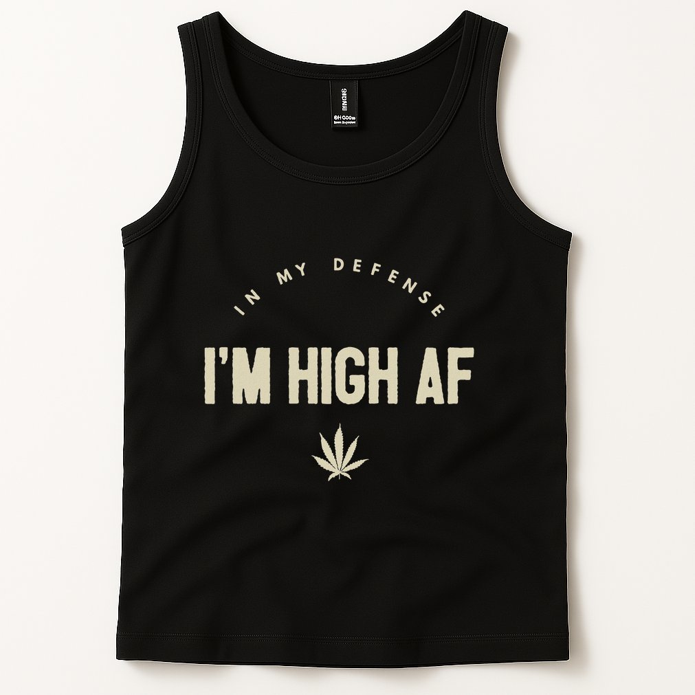 Funny Weed In My Defense IM High Af High As Fuck Tank Top