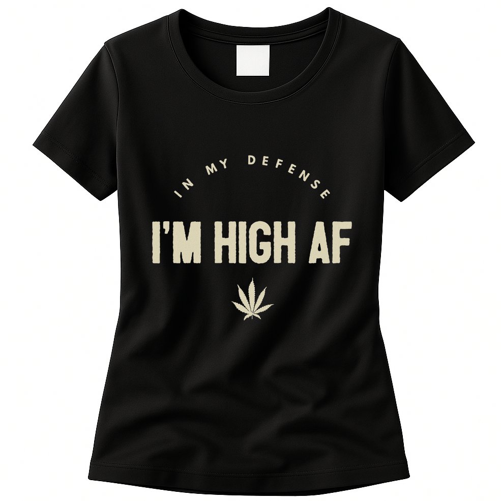 Funny Weed In My Defense IM High Af High As Fuck Womens T-Shirt