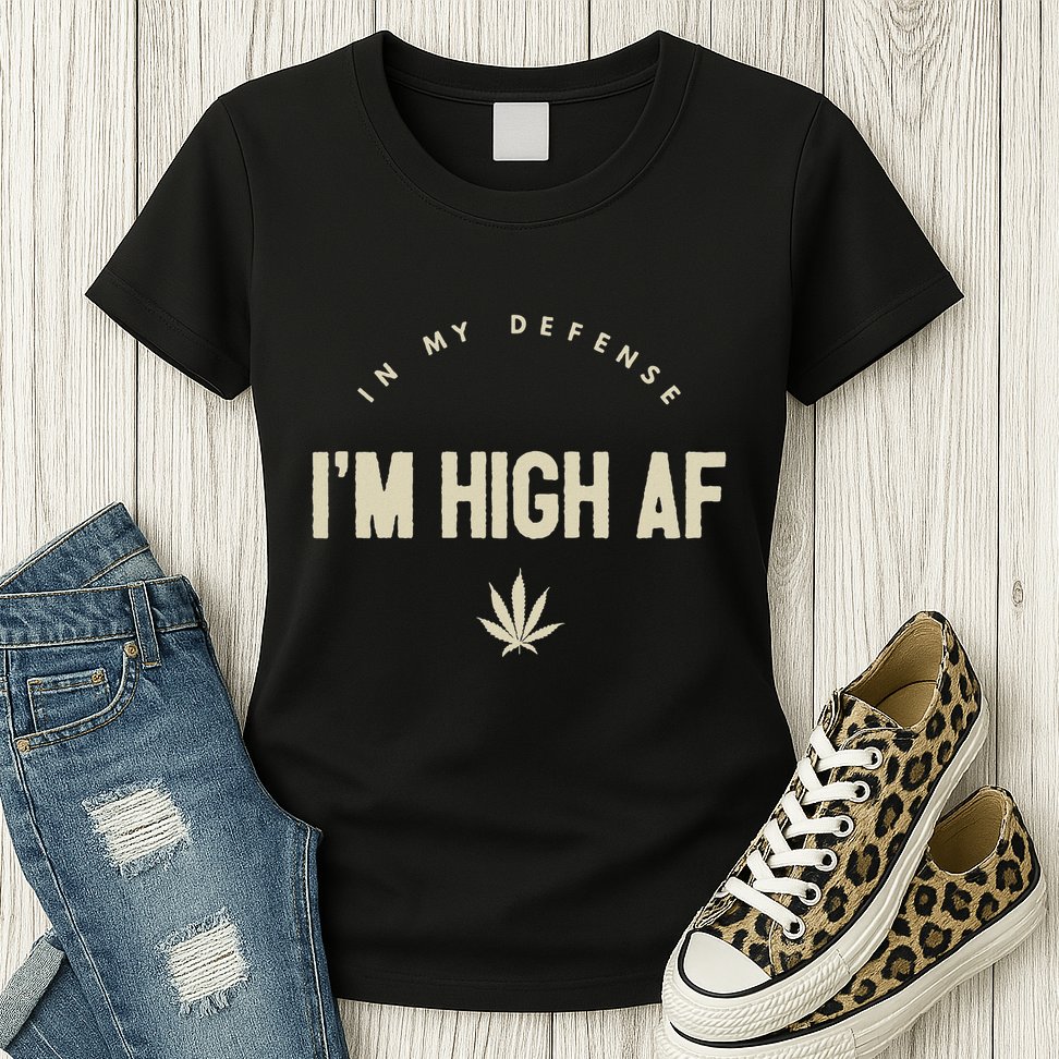 Funny Weed In My Defense IM High Af High As Fuck Womens T-Shirt